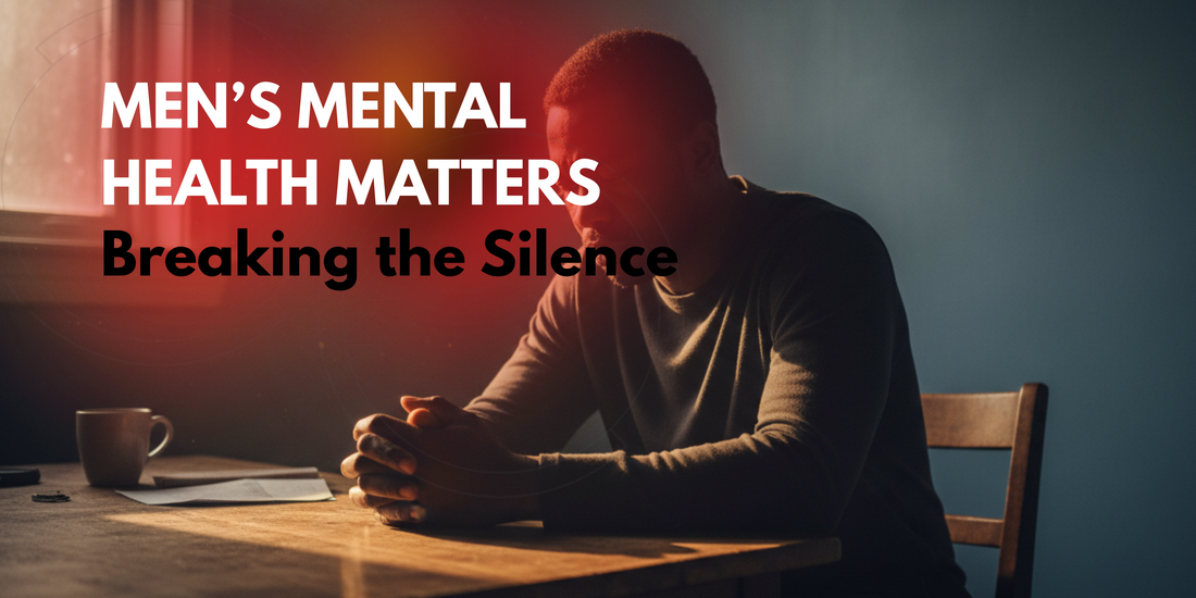 Men's Mental Health Matters: Breaking the Silence